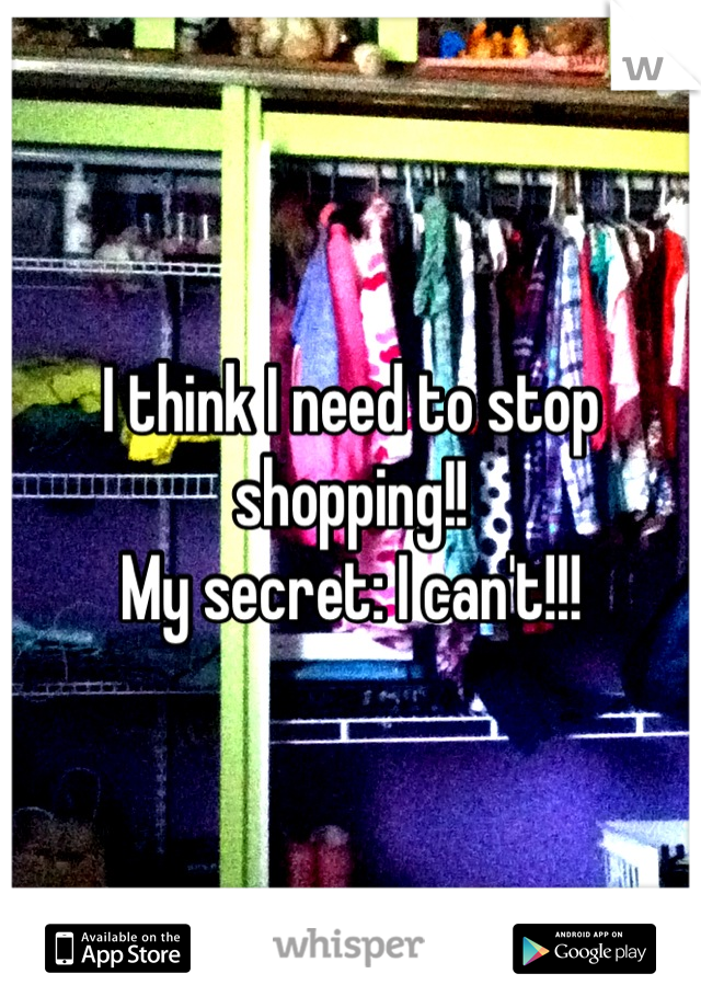 I think I need to stop shopping!! 
My secret: I can't!!!