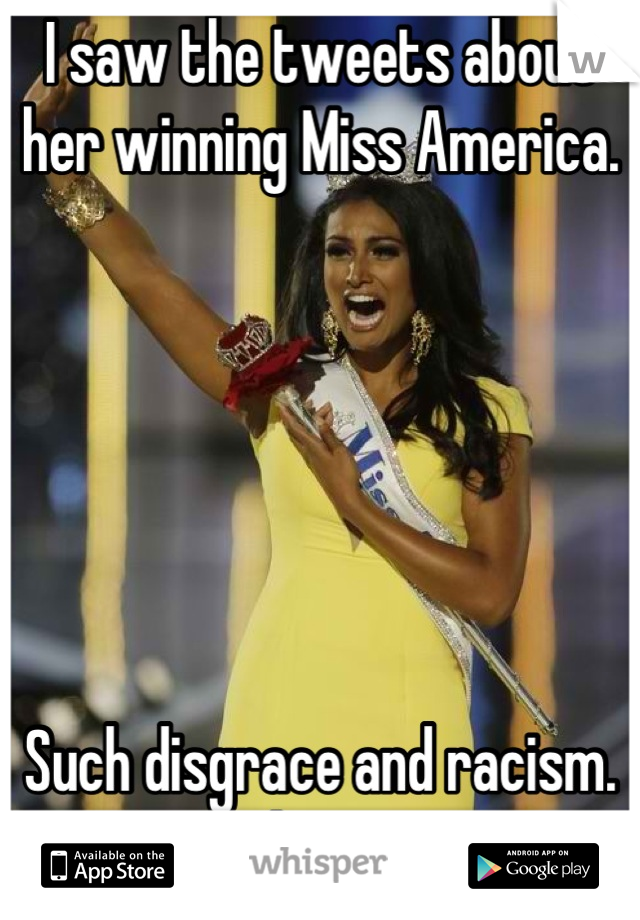 I saw the tweets about her winning Miss America. 






Such disgrace and racism. It needs to stop. 