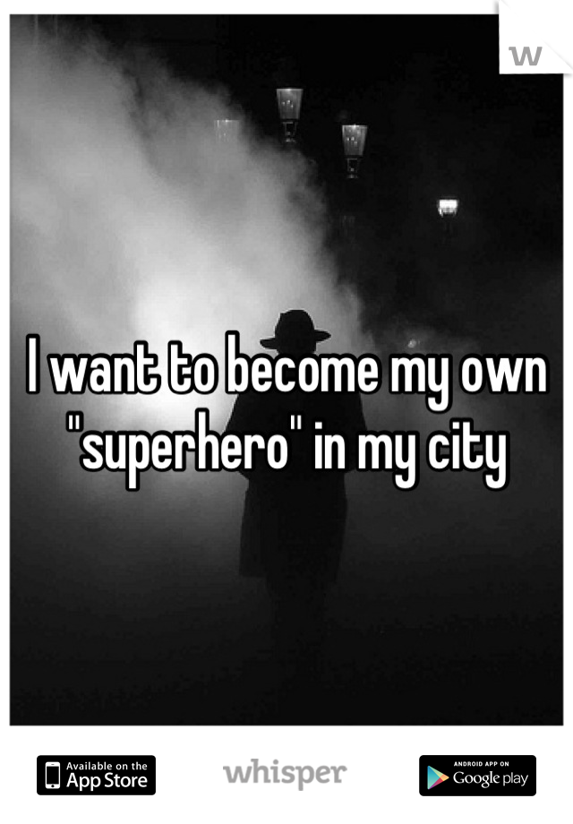 I want to become my own "superhero" in my city