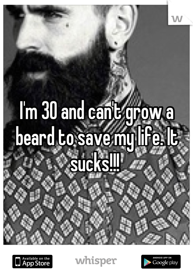 I'm 30 and can't grow a beard to save my life. It sucks!!! 