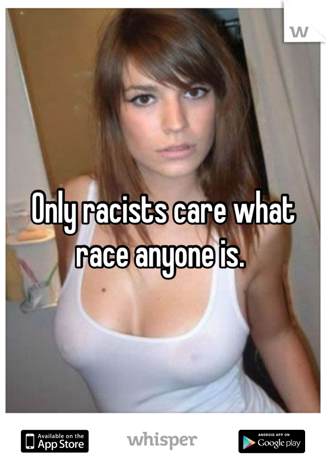 Only racists care what race anyone is. 