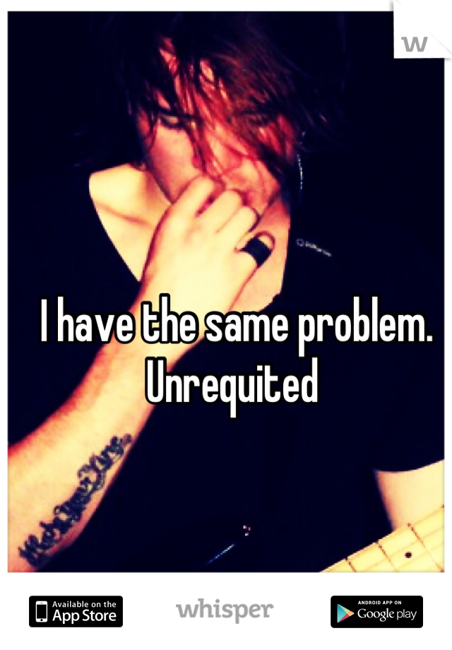 I have the same problem.
Unrequited 