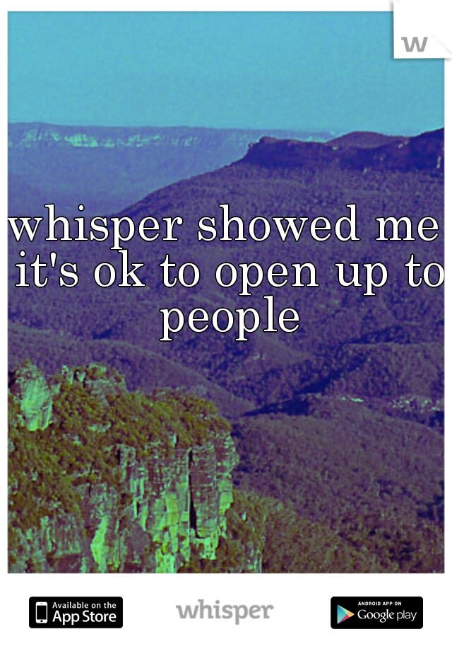 whisper showed me it's ok to open up to people