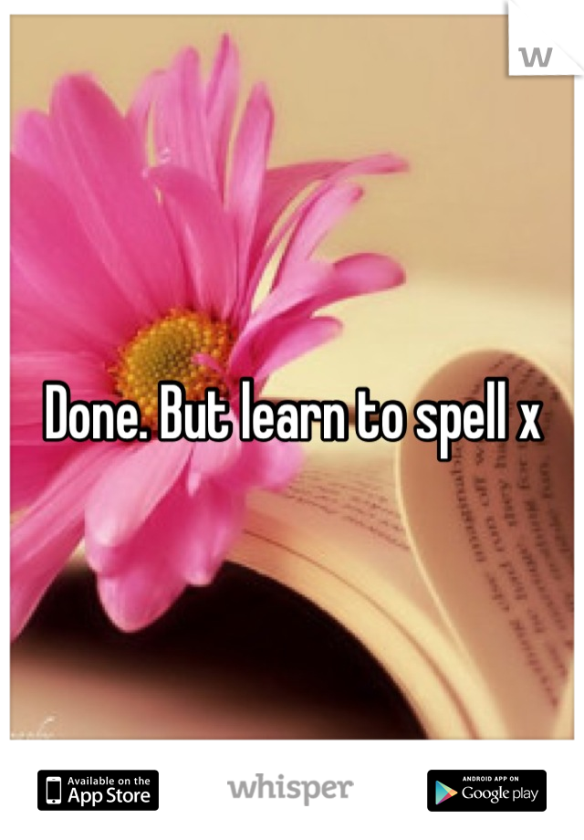 Done. But learn to spell x