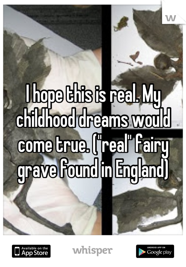I hope this is real. My childhood dreams would come true. ("real" fairy grave found in England)