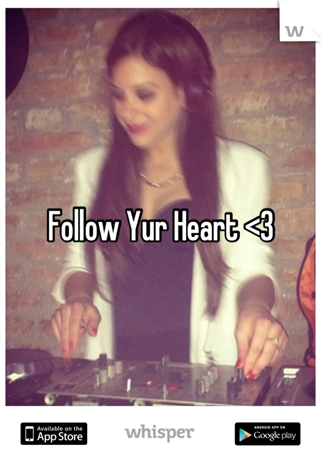 Follow Yur Heart <3