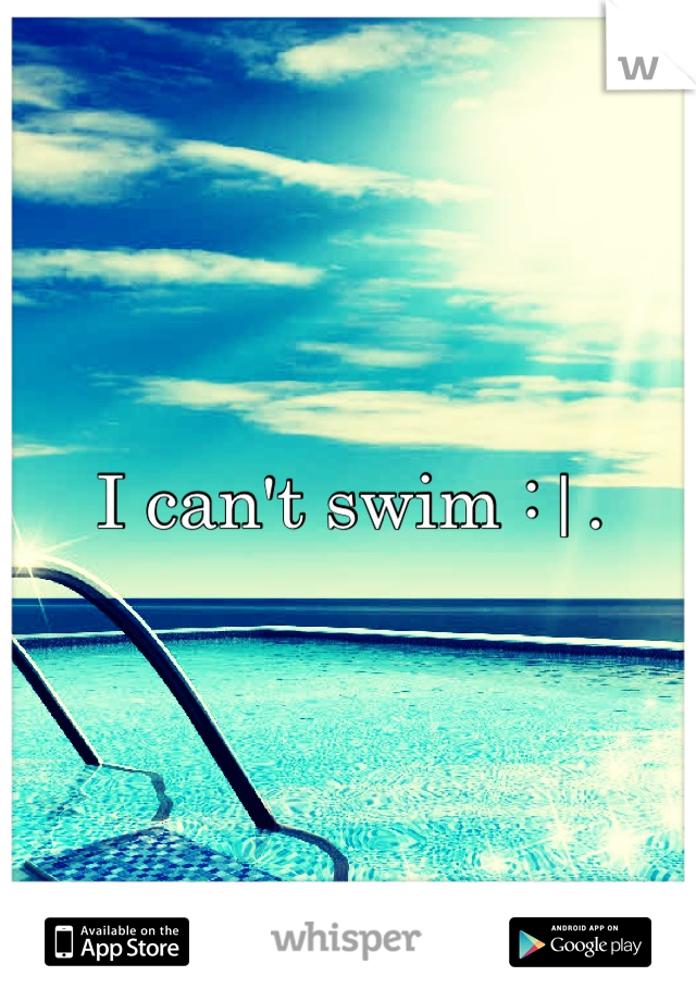 I can't swim :|.