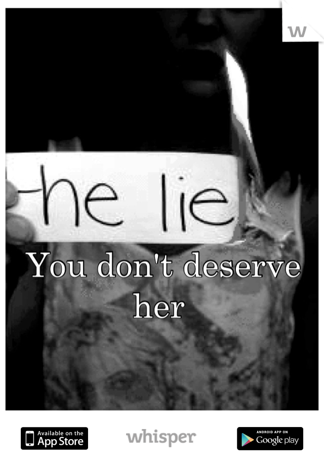 You don't deserve her 