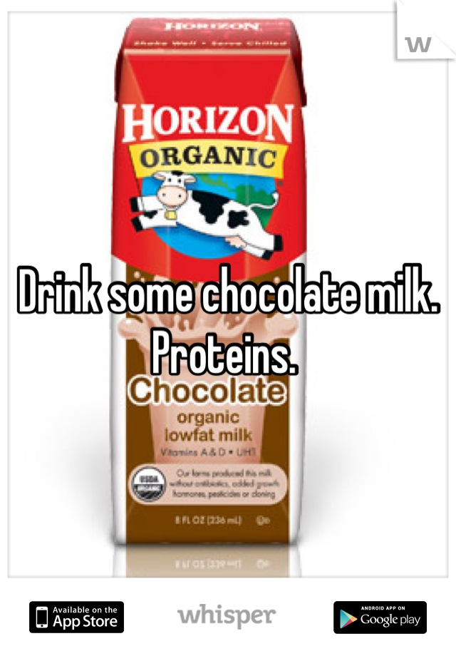 Drink some chocolate milk. Proteins. 
