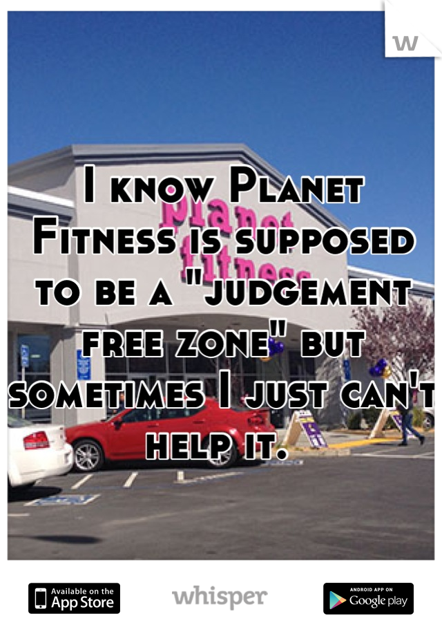 I know Planet Fitness is supposed to be a "judgement free zone" but sometimes I just can't help it. 