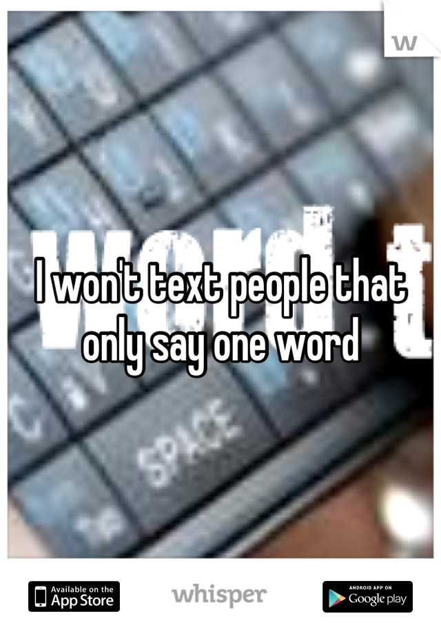 I won't text people that only say one word