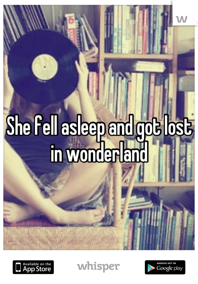 She fell asleep and got lost in wonderland