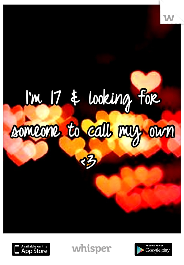 I'm 17 & looking for someone to call my own <3 