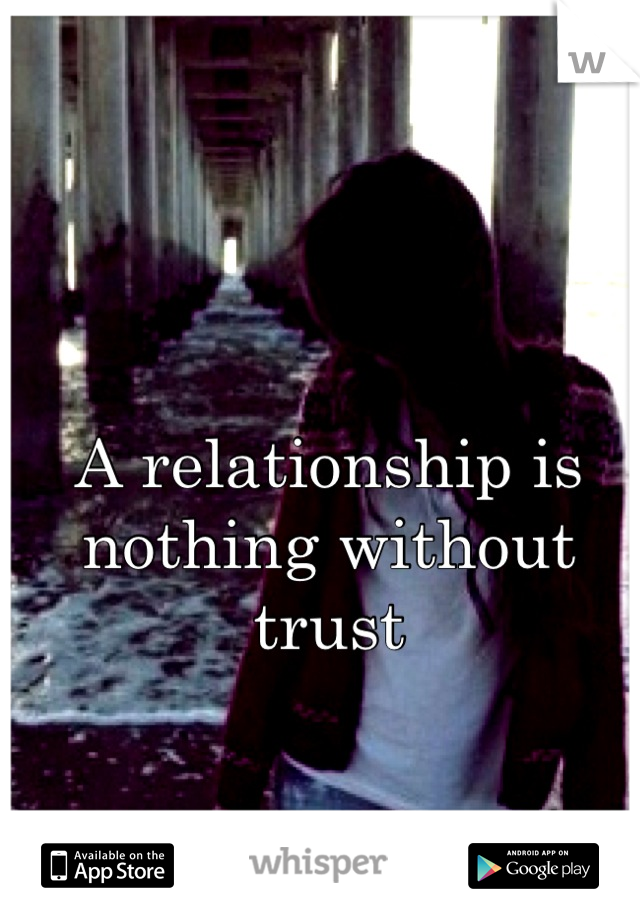 A relationship is nothing without trust