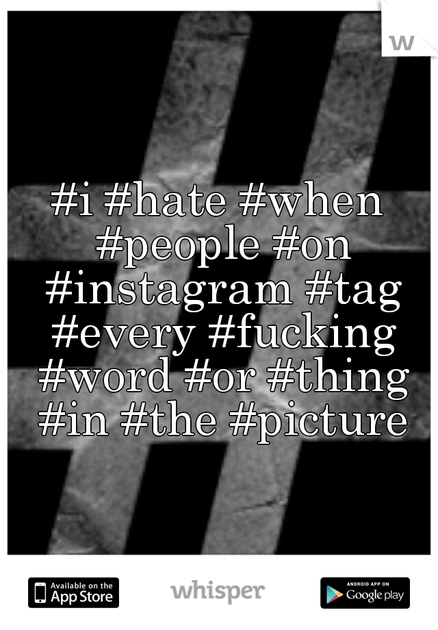 #i #hate #when #people #on #instagram #tag #every #fucking #word #or #thing #in #the #picture