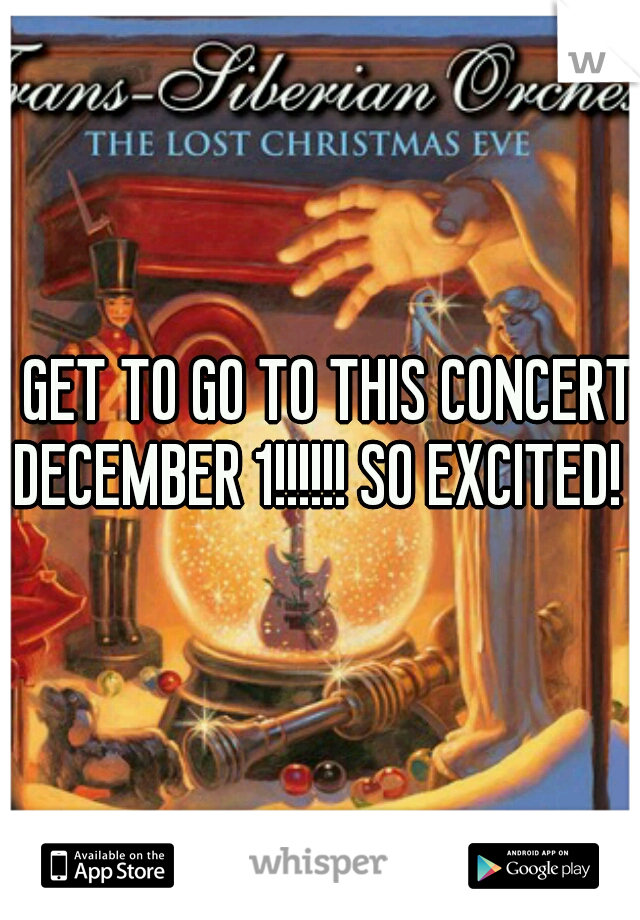 I GET TO GO TO THIS CONCERT DECEMBER 1!!!!!! SO EXCITED! 