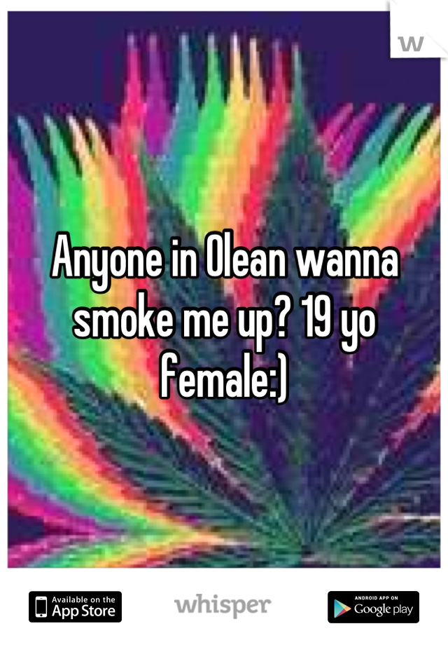 Anyone in Olean wanna smoke me up? 19 yo female:)