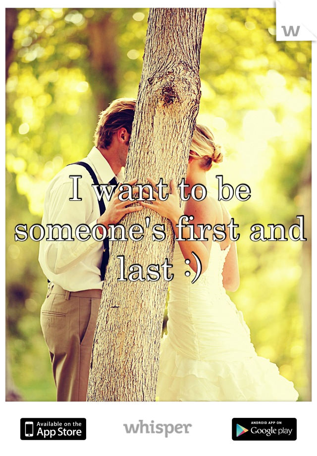 I want to be someone's first and last :)