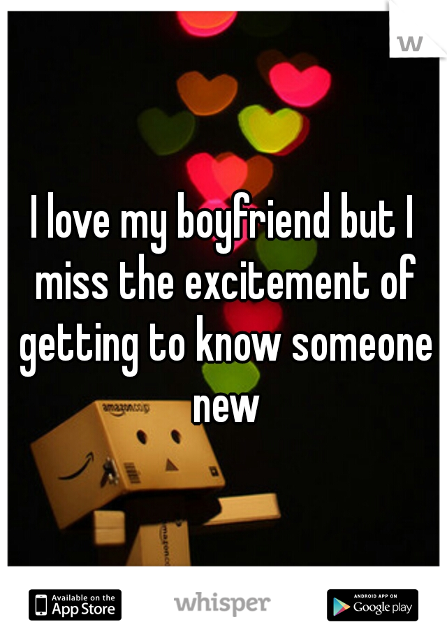 I love my boyfriend but I miss the excitement of getting to know someone new