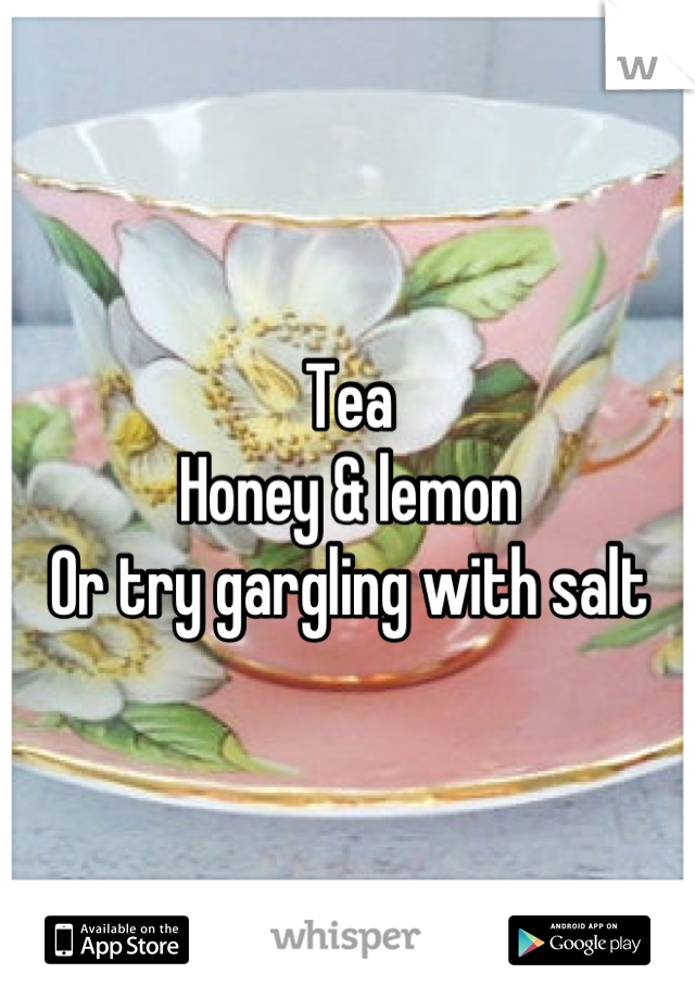 Tea
Honey & lemon 
Or try gargling with salt
