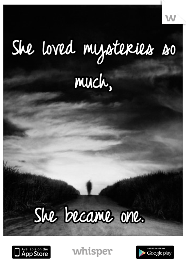 She loved mysteries so much, 



She became one. 