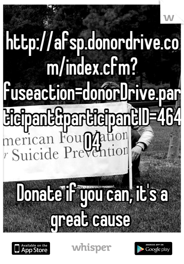 http://afsp.donordrive.com/index.cfm?fuseaction=donorDrive.participant&participantID=46404

Donate if you can, it's a great cause 
