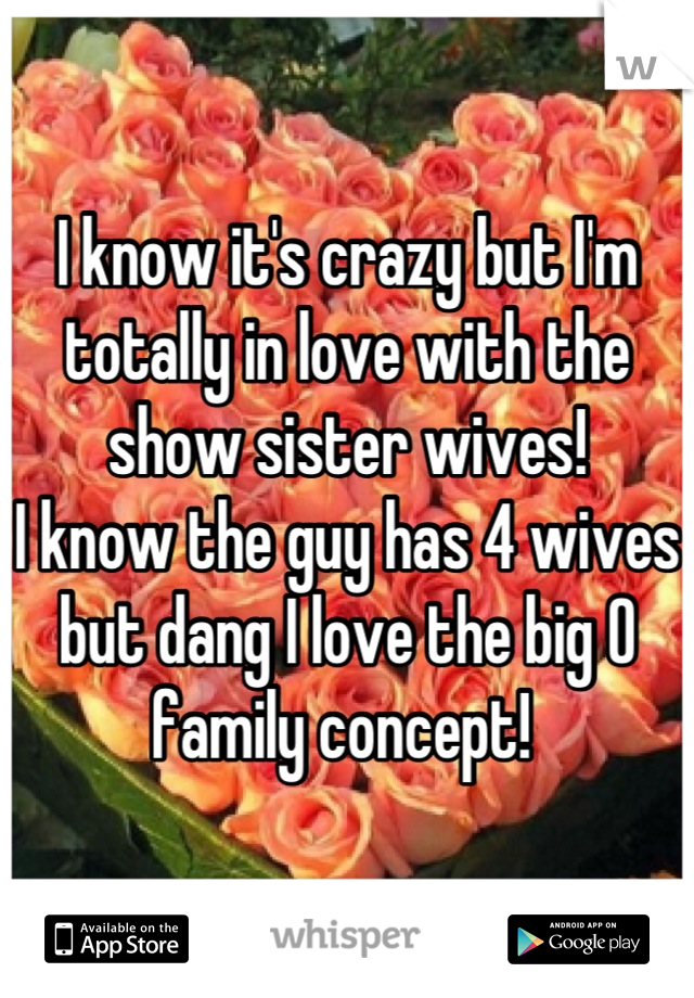 I know it's crazy but I'm totally in love with the show sister wives!
I know the guy has 4 wives but dang I love the big O family concept! 