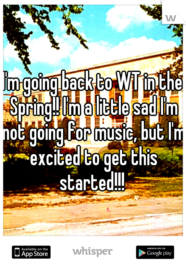 I'm going back to WT in the Spring!! I'm a little sad I'm not going for music, but I'm excited to get this started!!! 