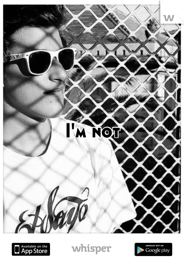 I'm not
