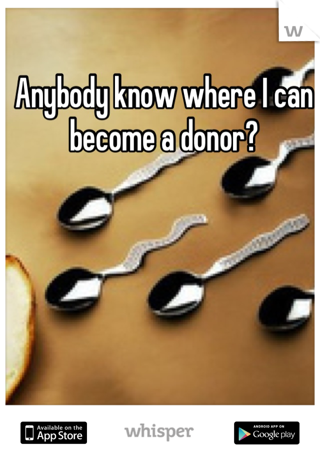 Anybody know where I can become a donor?