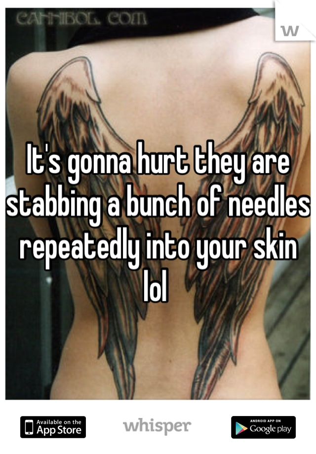 It's gonna hurt they are stabbing a bunch of needles repeatedly into your skin lol 