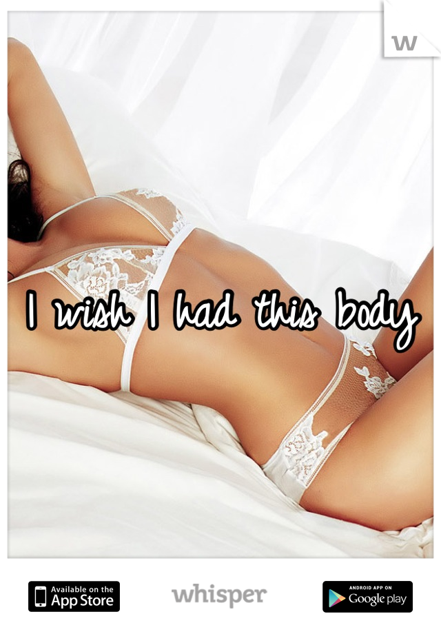 I wish I had this body