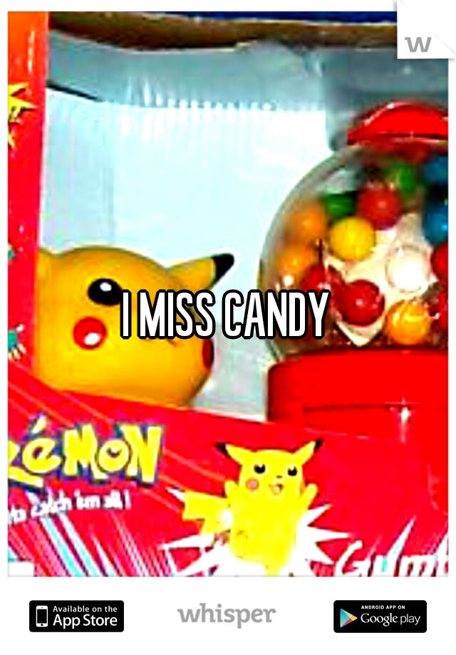 I MISS CANDY