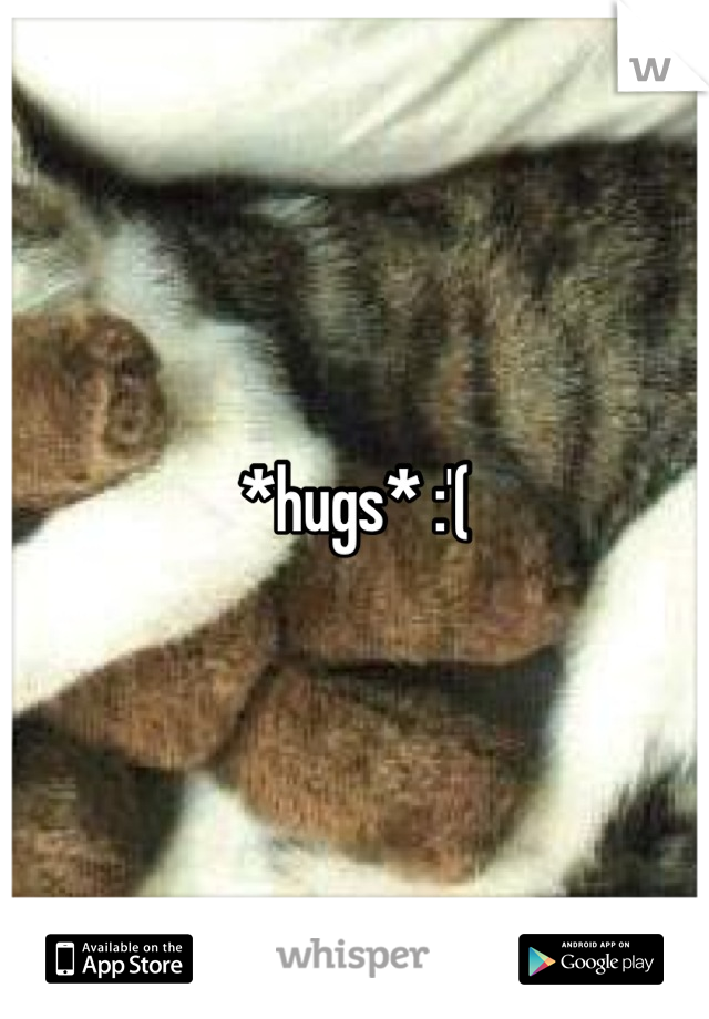 *hugs* :'(