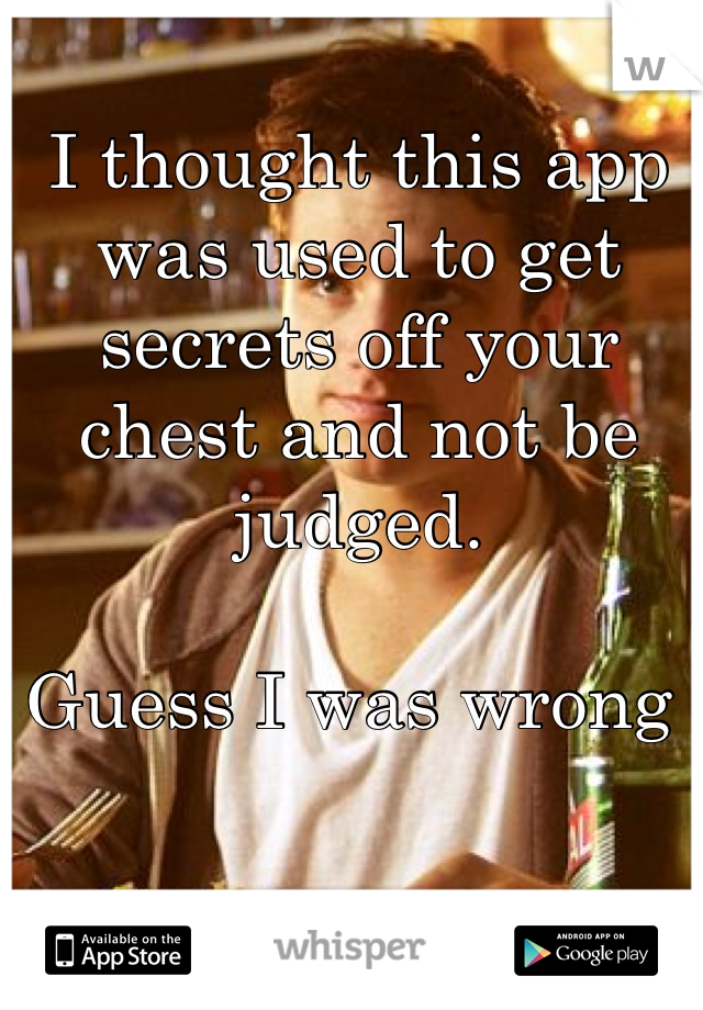 I thought this app was used to get secrets off your chest and not be judged.

Guess I was wrong 