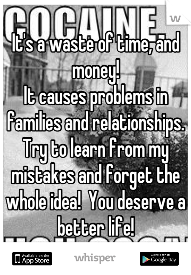 It's a waste of time, and money!
It causes problems in families and relationships.  
Try to learn from my mistakes and forget the whole idea!  You deserve a better life!
