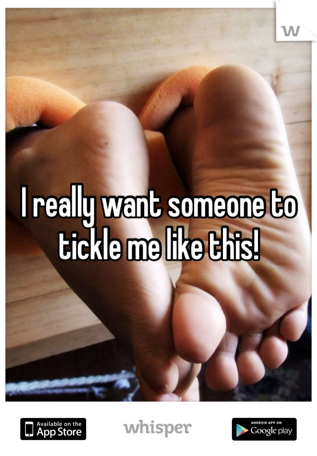 I really want someone to tickle me like this!