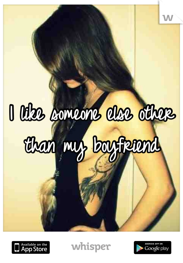 I like someone else other than my boyfriend