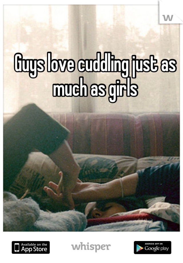Guys love cuddling just as much as girls