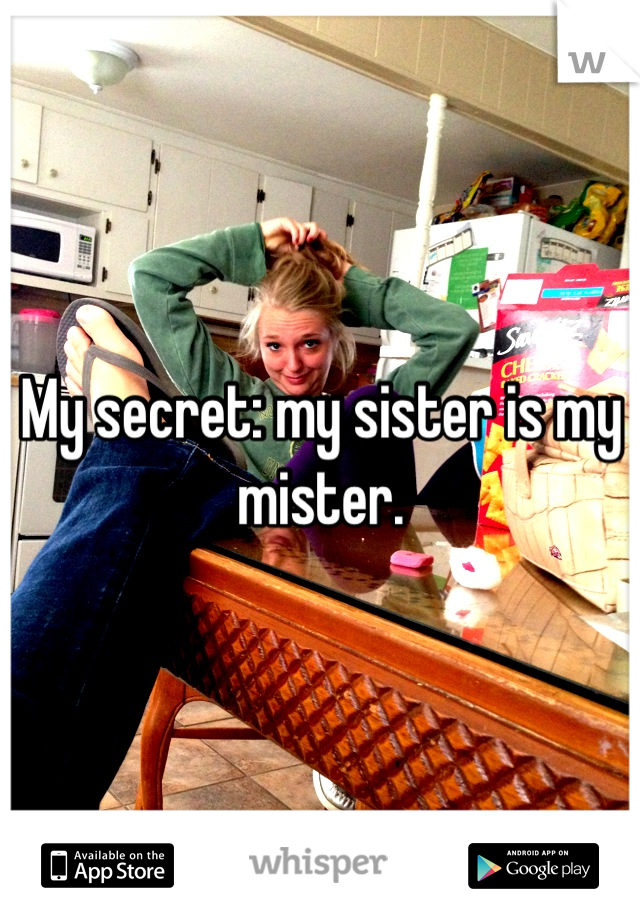 My secret: my sister is my mister.