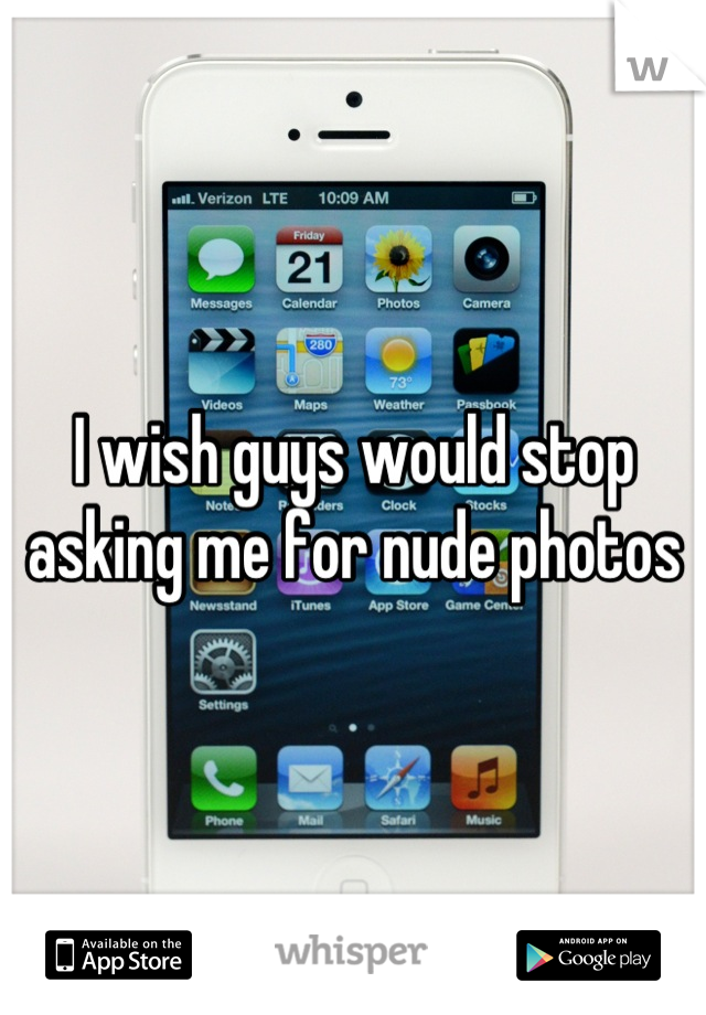 I wish guys would stop asking me for nude photos