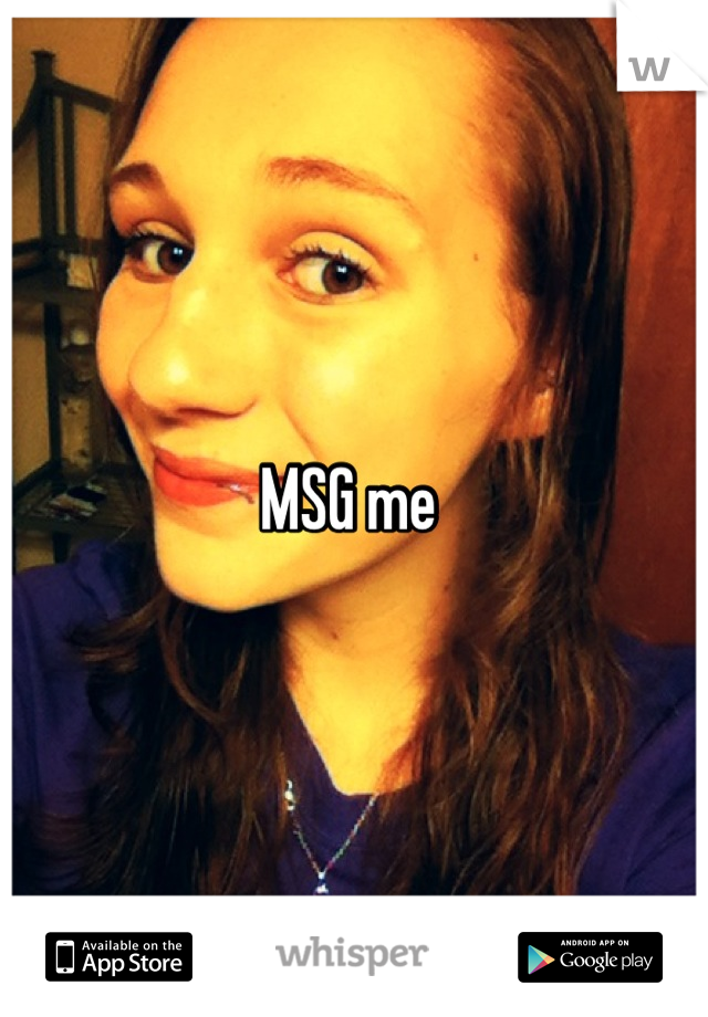 MSG me 
