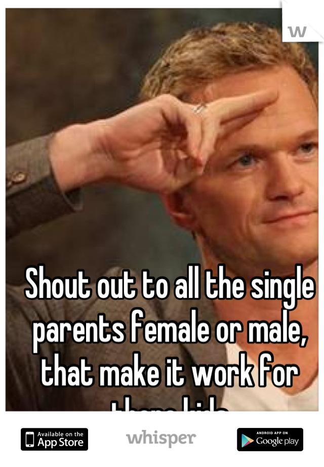 Shout out to all the single parents female or male, that make it work for there kids