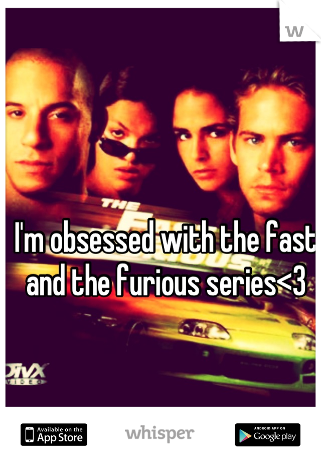I'm obsessed with the fast and the furious series<3