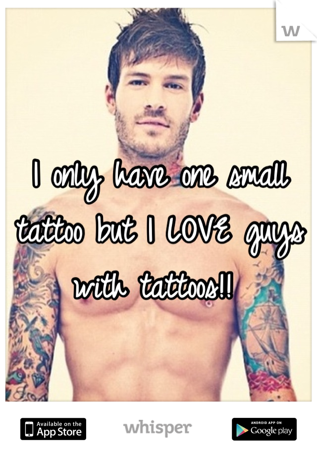 I only have one small tattoo but I LOVE guys with tattoos!! 