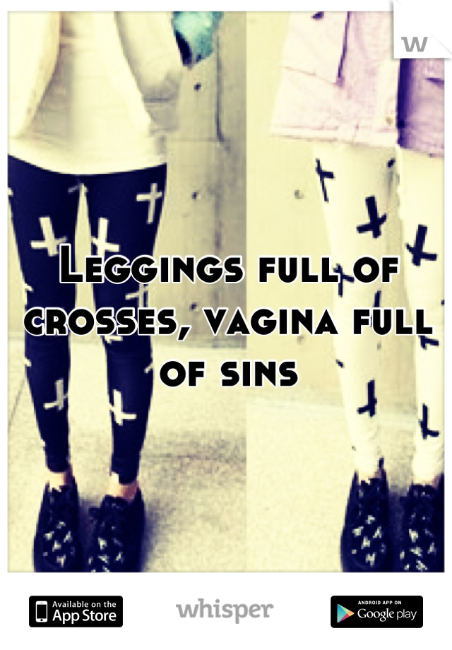 Leggings full of crosses, vagina full of sins
