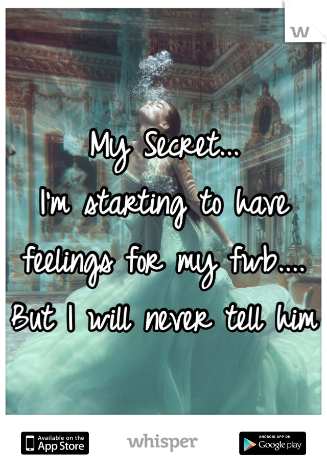 My Secret...
I'm starting to have feelings for my fwb....
But I will never tell him