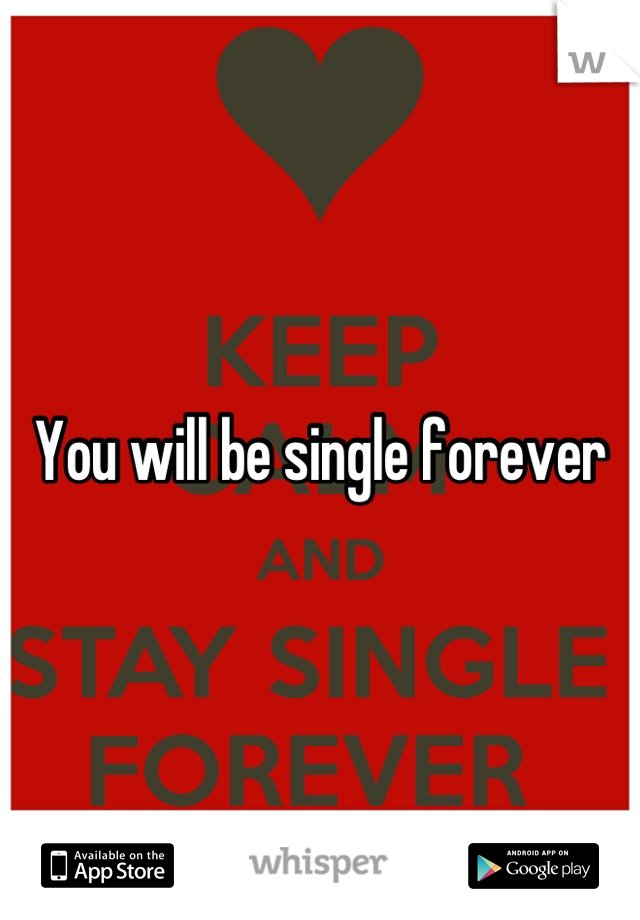 You will be single forever