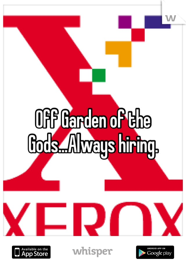 Off Garden of the Gods...Always hiring. 