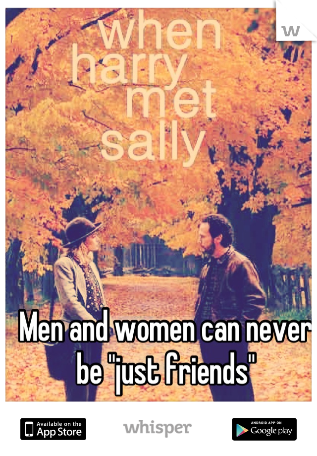 Men and women can never be "just friends"